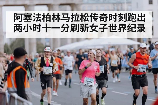 阿塞法柏林马拉松传奇时刻跑出两小时十一分刷新女子世界纪录